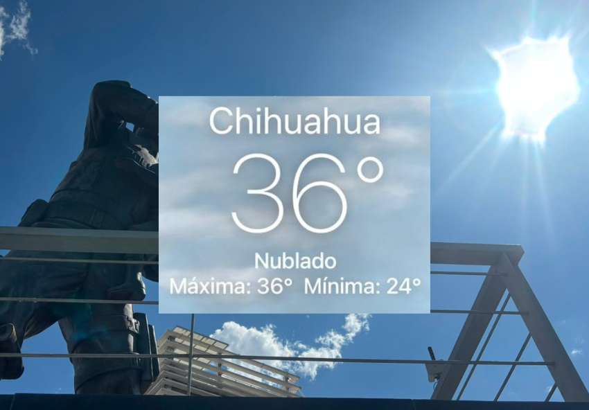 Mantiene Chihuahua ambiente caluroso con máxima de 36°C